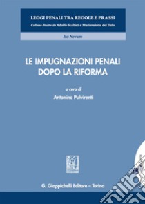 Le impugnazioni penali dopo la riforma. Con espansione online libro di Pulvirenti A. (cur.)