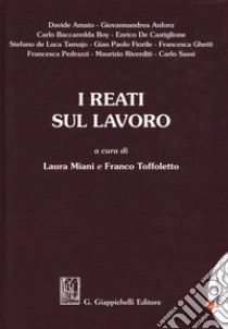 I reati sul lavoro libro di Miani L. (cur.); Toffoletto F. (cur.)