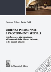 Udienza preliminare e procedimenti speciali. Legislazione e giurisprudenza all'indomani della riforma Orlando e dei decreti attuativi. Con espansione online libro di Alvino Francesco; Pretti Davide