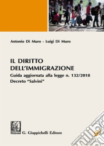 Il diritto dell'immigrazione. Guida aggiornata alla Legge n. 132/2018 Decreto «Salvini». Con e-book libro di Di Muro Antonio; Di Muro Luigi