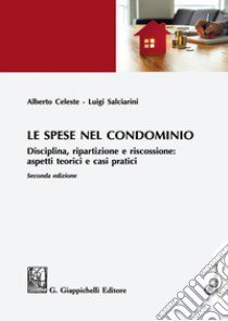 Le spese nel condominio. Disciplina, ripartizione e riscossione: aspetti teorici e casi pratici libro di Celeste Alberto; Salciarini Luigi