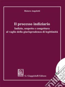 Il processo indiziario. Indizio, sospetto e congettura al vaglio della giurisprudenza di legittimità libro di Angeletti Riziero