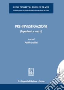 Pre-investigazioni. (Espedienti e mezzi) libro di Scalfati A. (cur.)