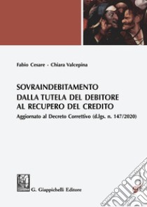 Sovraindebitamento. Dalla tutela del debitore al recupero del credito libro di Cesare Fabio; Valcepina Chiara