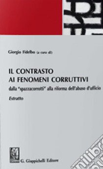 Il contrasto ai fenomeni corruttivi dalla «spazzacorrotti» alla riforma dell'abuso d'ufficio libro di Fidelbo G. (cur.)