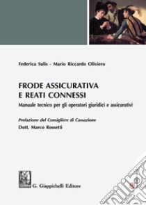 Frode assicurativa e reati connessi. Manuale tecnico per gli operatori giuridici e assicurativi libro di Oliviero Mario Riccardo; Sulis Federica