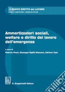 Ammortizzatori sociali, welfare e diritto del lavoro dell'emergenza libro di Topo A. (cur.); Pessi R. (cur.); Sigillò Massara G. (cur.)