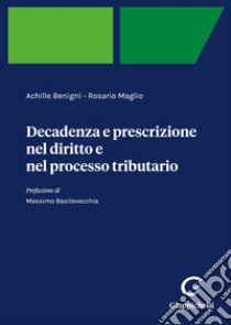 Decadenza e prescrizione nel diritto e nel processo tributario libro di Benigni Achille; Maglio Rosario