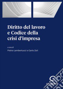 Diritto del lavoro e Codice della crisi d'impresa libro di Lambertucci P. (cur.); Zoli C. (cur.)