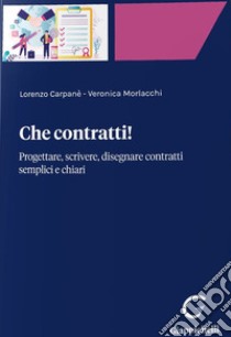 Che contratti! Progettare, scrivere, disegnare contratti semplici e chiari libro di Carpanè Lorenzo; Morlacchi Veronica