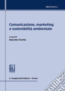 Comunicazione, marketing e sostenibilità ambientale libro di Tavella M. (cur.)