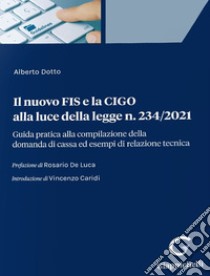 Il nuovo FIS e la CIGO alla luce della legge n. 234/2021. Guida pratica alla compilazione della domanda di cassa ed esempi di relazione tecnica libro di Dotto Alberto