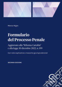 Formulario del processo penale. Aggiornato alla «Riforma Cartabia» e alla legge 30 dicembre 2022, n. 199 libro di Nigro Marco