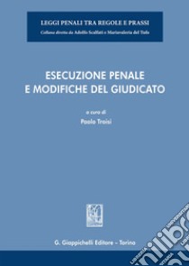 Esecuzione penale e modifiche del giudicato libro di Troisi P. (cur.)