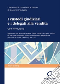 I custodi giudiziari e i delegati alla vendita. Con formulario libro di Bernardini Luca; Ricciardi Fabrizio; Scano Antonella