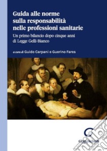 Guida alle norme sulla responsabilità nelle professioni sanitarie. Un primo bilancio dopo cinque anni di legge Gelli-Bianco libro di Fares G. M. (cur.); Carpani G. (cur.)