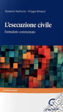 L'esecuzione civile. Formulario commentato libro di Fanticini Giovanni; Ghiacci Filippo