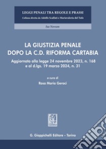 La giustizia penale dopo la c.d. Riforma Cartabia. Aggiornato alla legge 24 novembre 2023, n. 168 e al d.lgs. 19 marzo 2024, n. 31 libro di Geraci R. M. (cur.)