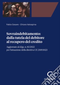 Sovraindebitamento. Dalla tutela del debitore al recupero del credito libro di Cesare Fabio; Valcepina Chiara