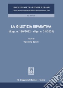 La giustizia riparativa (d-lgs. n. 150/2022 - d.lgs. n. 31/2024) libro di Bonini V. (cur.)