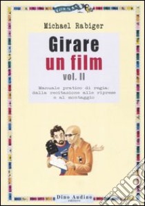 Girare un film. Vol. 2: Manuale pratico di regia: dalla recitazione alle riprese e al montaggio libro di Rabiger Michael; Audino D. (cur.); Guidoni G. (cur.)