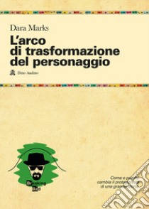 L'arco di trasformazione del personaggio libro di Marks Dara; Audino D. (cur.)