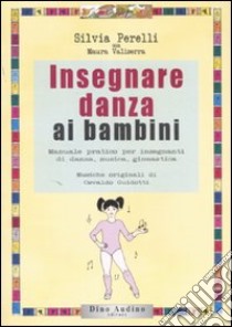 Insegnare danza ai bambini. Ediz. illustrata libro di Perelli Silvia; Valiserra Maura