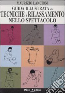 Guida illustrata alle tecniche di rilassamento nello spettacolo. Ediz. illustrata libro di Lancioni Maurizio