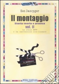 Il montaggio. Vol. 2: Lo stile MTV e la narrazione non-lineare libro di Dancyger Ken