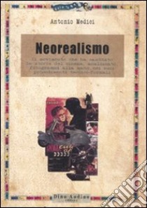 Il neorealismo. Il movimento che ha cambiato la storia del cinema, analizzato, fotogrammi alla mano, nei suoi procedimenti tecnico-formali libro di Medici Antonio