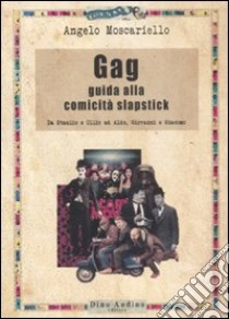 Gag. Guida alla comicità slapstick. Da Stanlio e Ollio ad Aldo, Giovanni e Giacomo libro di Moscariello Angelo