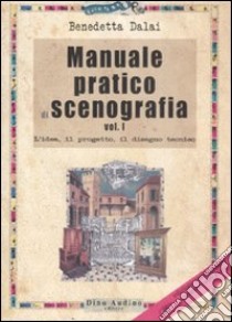 Manuale pratico di scenografia. Ediz. illustrata. Vol. 1: L'idea, il progetto, il disegno tecnico libro di Dalai Benedetta