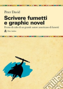 Scrivere fumetti e graphic novel libro di David Peter