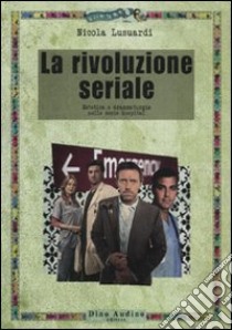 La rivoluzione seriale. Estetica e drammaturgia nelle serie hospital libro di Lusuardi Nicola