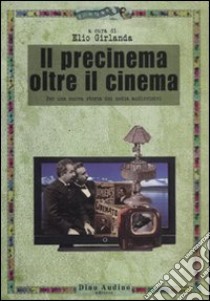 Il precinema oltre il cinema. Per una nuova storia dei media audiovisivi libro di Girlanda Elio