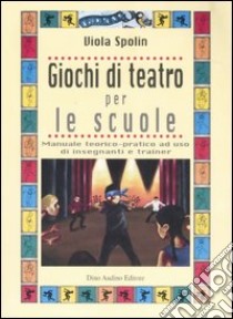 Giochi di teatro per le scuole libro di Spolin Viola; Morey A. (cur.); Brandt M. A. (cur.)