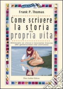 Come scrivere la storia della propria vita libro di Thomas Frank P.