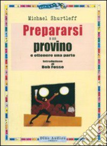 Prepararsi a un provino e ottenere una parte libro di Shurtleff Michael