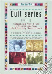 Cult series. Vol. 1: I Simpson-Twin Peaks-X-Files-ER Medici in prima linea-Ally McBeal-Buffy l'ammazzavampiri libro di Monteleone F. (cur.)