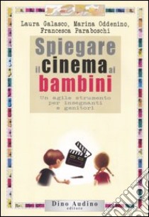 Spiegare il cinema ai bambini. Un agile strumento per insegnanti e genitori libro di Galasco Laura; Oddenino Marina; Paraboschi Francesca