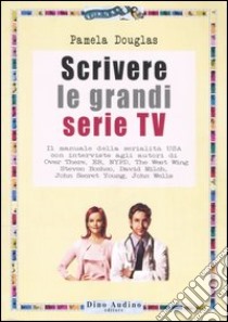 Scrivere le grandi serie Tv libro di Douglas Pamela