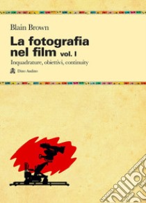 La fotografia nel film. Vol. 1: Inquadrature, obiettivi, continuity libro di Brown Blain