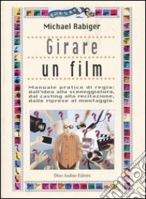 Girare un film. Manuale pratico di regia: dall'idea alla sceneggiatura, dal casting alla recitazione, dalle riprese al montaggio libro di Rabiger Michael; Audino D. (cur.); Guidoni G. (cur.)