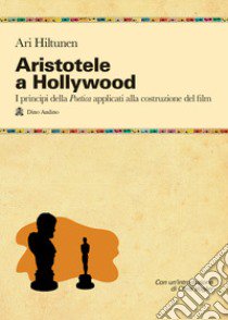 Aristotele a Hollywood. Ovvero come creare i meccanismi emotivi che coinvolgono il grande pubblico libro di Hiltunen Ari