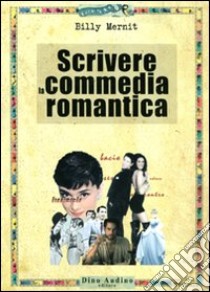 Scrivere la commedia romantica libro di Mernit Billy