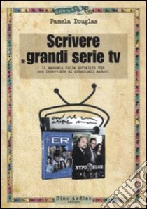 Scrivere le grandi serie Tv libro di Douglas Pamela