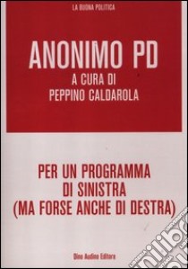 Per un programma di sinistra (ma forse anche di destra) libro di Anonimo PD; Caldarola P. (cur.)