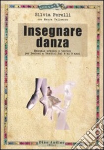 Insegnare danza. Manuale pratico e teorico per lezioni a bambini dai 4 a 9 anni libro di Perelli Silvia; Valiserra Maura