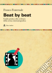 Beat by beat. Come scrivere una scena libro di Fraternale Franco