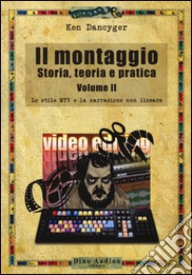 Il montaggio. Storia, teoria e pratica. Vol. 2: Lo stile MTV e la narrazione non lineare libro di Dancyger Ken